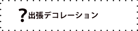 出張デコレーション